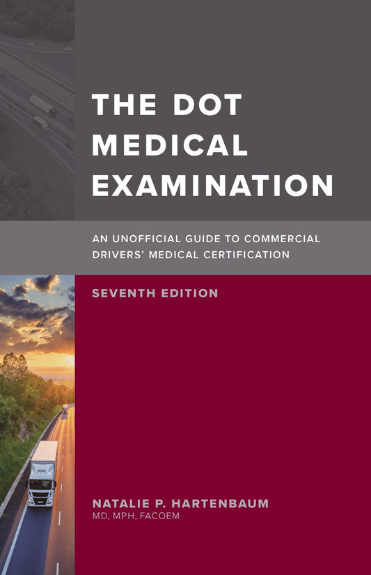The DOT Medical Examination: An Unofficial Guide to Commercial Drivers' Medical Certification, 7th Edition